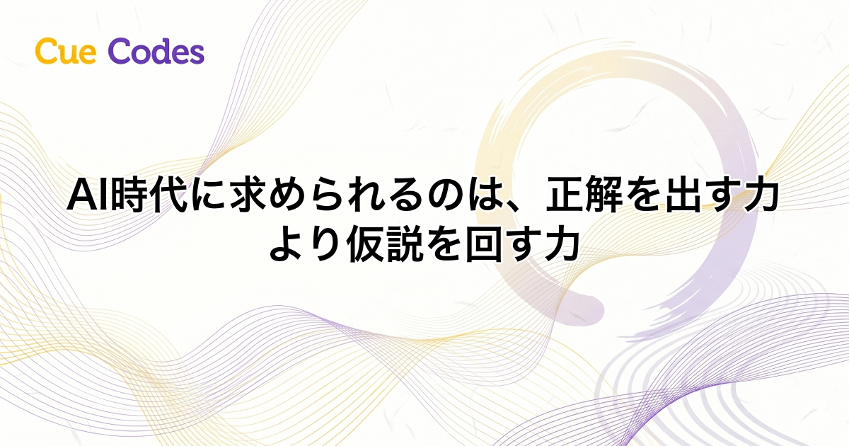 AI時代に求められるのは、正解を出す力より仮説を回す力