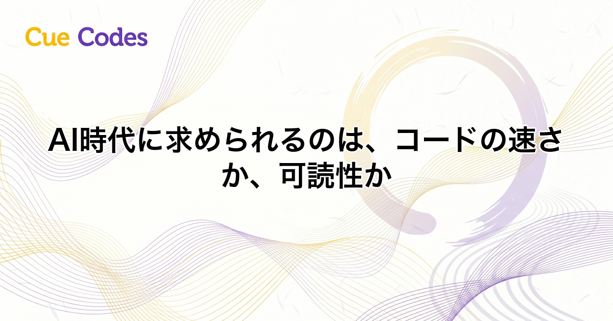 AI時代に求められるのは、コードの速さか、可読性か