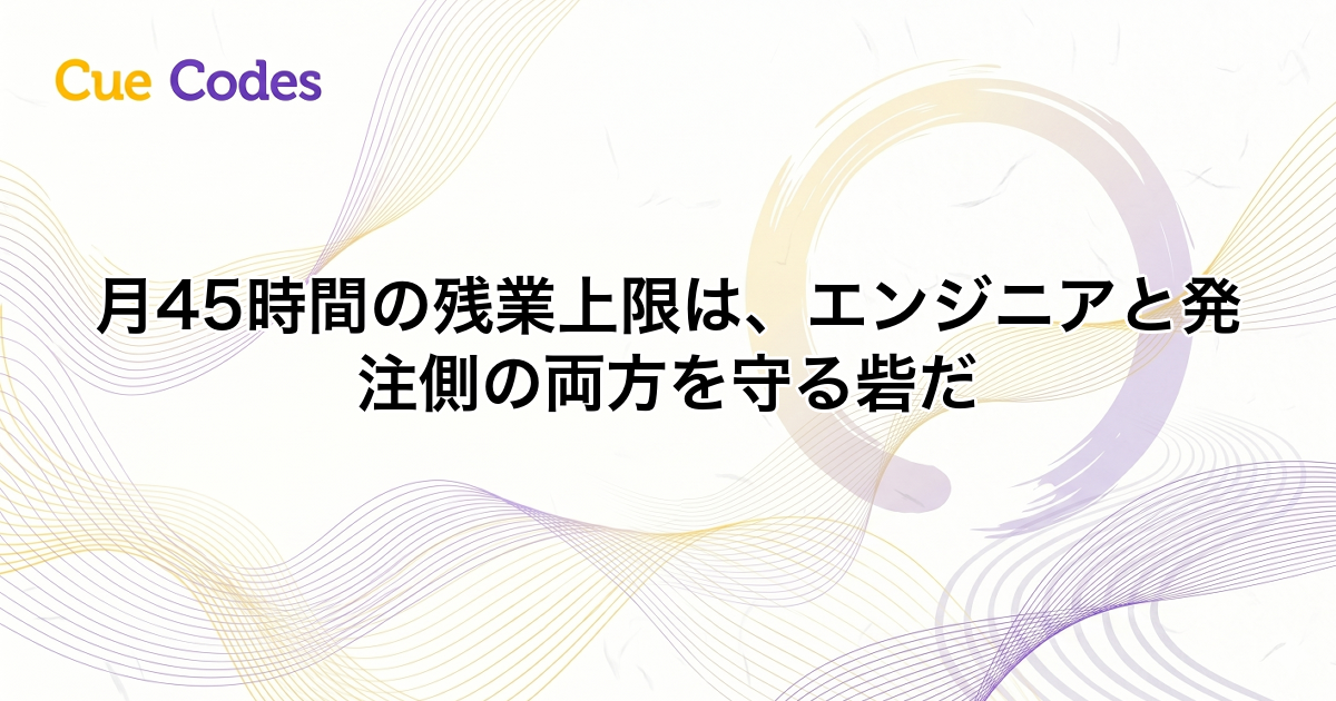 月45時間の残業上限は、エンジニアと発注側の両方を守る砦だ