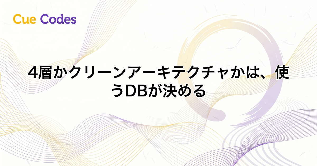 4層かクリーンアーキテクチャかは、使うDBが決める